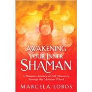 Awakening Your Inner Shaman A Woman's Journey of Self-Discovery through the Medicine Wheel