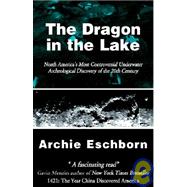 The Dragon in the Lake: North America's Most Controversial Underwater Archeological Discovery of the 20th Century