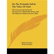 On the Probable Fall in the Value of Gold : The Commercial and Social Consequences Which May Ensue, and the Measures Which It Invites (1859)