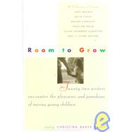 Room to Grow Parents Disclose the Awe, Unanticipated Joys, and Paradoxes of Raising Young Children