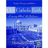 Our Catholic Faith - Teachers Manual: Living What We Believe