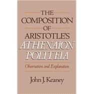 The Composition of Aristotle's Athenaion Politeia Observation and Explanation