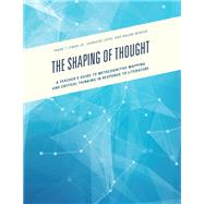 The Shaping of Thought A Teacher's Guide to Metacognitive Mapping and Critical Thinking in Response to Literature