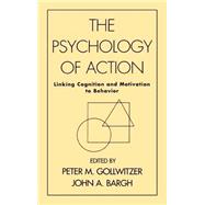 The Psychology of Action Linking Cognition and Motivation to Behavior