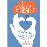 A Case For Kindness 40 Ways to Love and Inspire Others