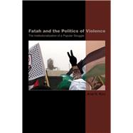 Fatah and the Politics of Violence The Institutionalization of a Popular Struggle