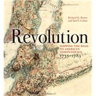 Revolution Mapping the Road to American Independence, 1755-1783