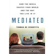Mediated How the Media Shapes Our World and the Way We Live in It