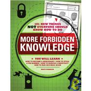 More Forbidden Knowledge : 101 New Things Not Everyone Should Know How to Do