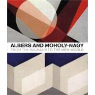 Albers and Moholy-Nagy : From the Bauhaus to the New World