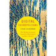 Digital Cosmopolitans Why We Think the Internet Connects Us, Why It Doesn't, and How to Rewire It