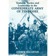 Training, Tactics and Leadership in the Confederate Army of Tennessee: Seeds of Failure