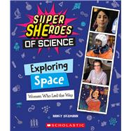 Exploring Space Women Who Led The Way (Super SHEroes of Science)