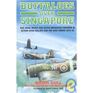 Buffaloes over Singapore: Raf, Raaf, Rnzaf and Dutch Brester Fighters in Action over Malaya and the East Indies 1941-1942