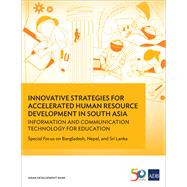 Innovative Strategies for Accelerated Human Resource Development in South Asia: Information and Communication Technology for Education Special Focus on Bangladesh, Nepal, and Sri Lanka