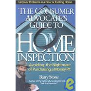 The Consumer Advocate's Guide to Home Inspection: Avoiding the Nightmare of Purchasing a Money Pit
