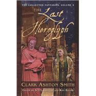 The Collected Fantasies of Clark Ashton Smith Volume 5: The Last Hieroglyph