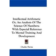 Intellectual Arithmetic Or, an Analysis of the Science of Numbers: With Especial Reference to Mental Training and Development