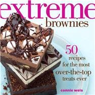 Extreme Brownies 50 Recipes for the Most Over-the-Top Treats Ever