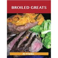 Broiled Greats: Delicious Broiled Recipes, the Top 59 Broiled Recipes
