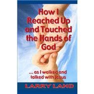 How I Reached Up and Touched the Hands of God