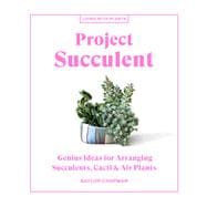 Project Succulent Genius Ideas for Arranging Succulents, Cacti & Air Plants