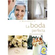La Boda Perfecta / The Perfect Wedding: Haz Que Ese Memorable Dia Sea Lo Maximo
