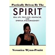 Poetically Driven by the Spirit : Real Life, True Love, Heartache, and Spiritual Encouragement