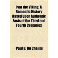 Ivar the Viking; A Romantic History Based Upon Authentic Facts of the Third and Fourth Centuries