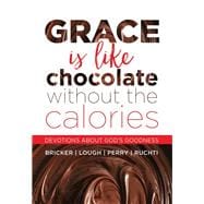 Grace Is Like Chocolate Without The Calories Devotions About God's Goodness