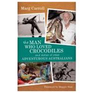 The Man Who Loved Crocodiles; And Stories of Other Adventurous Australians