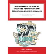 Positive Behaviour Support Strategies for Students with Oppositional and Defiant Behaviour: A Step by Step Guide to Assessing â?? Managing â?? Preventing Emotional and Behavioural Difficulties
