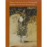 Native American Art at Dartmouth : Highlights from the Hood Museum of Art