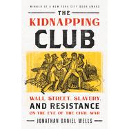The Kidnapping Club Wall Street, Slavery, and Resistance on the Eve of the Civil War