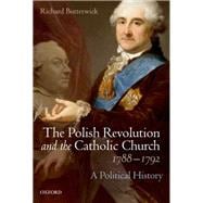 The Polish Revolution and the Catholic Church, 1788-1792 A Political History