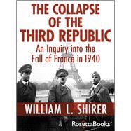 The Collapse of the Third Republic An Inquiry into the Fall of France in 1940