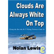 Clouds Are Always White on Top - Flying the Box the B-17 Flying Fortress Came in