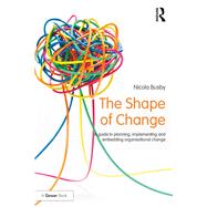 The Shape of Change: A guide to planning, implementing and embedding organisational change