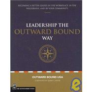 Leadership the Outward Bound Way : Becoming a Better Leader in the Workplace, in the Wilderness, and in Your Community