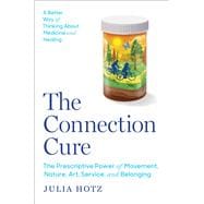 The Connection Cure The Prescriptive Power of Movement, Nature, Art, Service, and Belonging