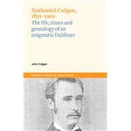 Nathaniel Colgan, 1851-1919 The life, times and genealogy of an enigmatic Dubliner,9781801510332