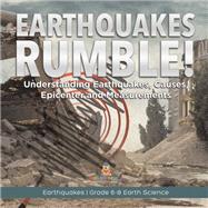 Earthquakes Rumble! Understanding Earthquakes, Causes, Epicenter and Measurements | Earthquakes | Grade 6-8 Earth Science