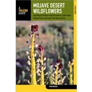 Mojave Desert Wildflowers, 2nd : A Field Guide to Wildflowers, Trees, and Shrubs of the Mojave Desert, Including the Mojave National Preserve, Death Valley National Park, and Joshua Tree National Park