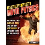 Insultingly Stupid Movie Physics: Hollywood's Best Mistakes, Goofs and Flat-out Destructions of the Basic Laws of the Universe,9781402210334