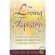 The Living Tapestry: Understanding the Most Powerful Messages of the Gospel Through the Meanings of Bible Names