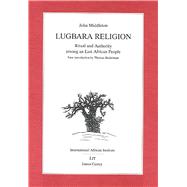 Lugbara Religion Ritual and authority among an East African People (1960 [1964, 1969, 1971, 1987 with a new introduction by Ivan Karp])