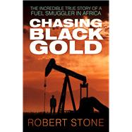 Chasing Black Gold The Incredible True Story of a Fuel Smuggler in Africa