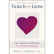 Teach Only Love The Twelve Principles of Attitudinal Healing