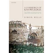 A Commerce of Knowledge Trade, Religion, and Scholarship between England and the Ottoman Empire, 1600-1760