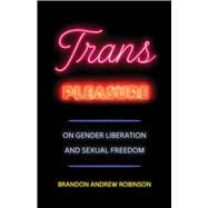 Trans Pleasure: On Gender Liberation and Sexual Freedom